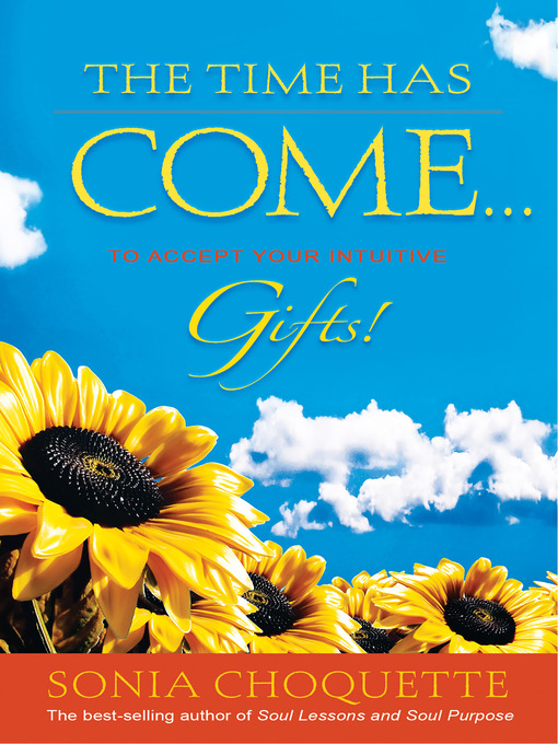 Title details for The Time Has Come... to Accept Your Intuitive Gifts! by Sonia Choquette, Ph.D. - Available